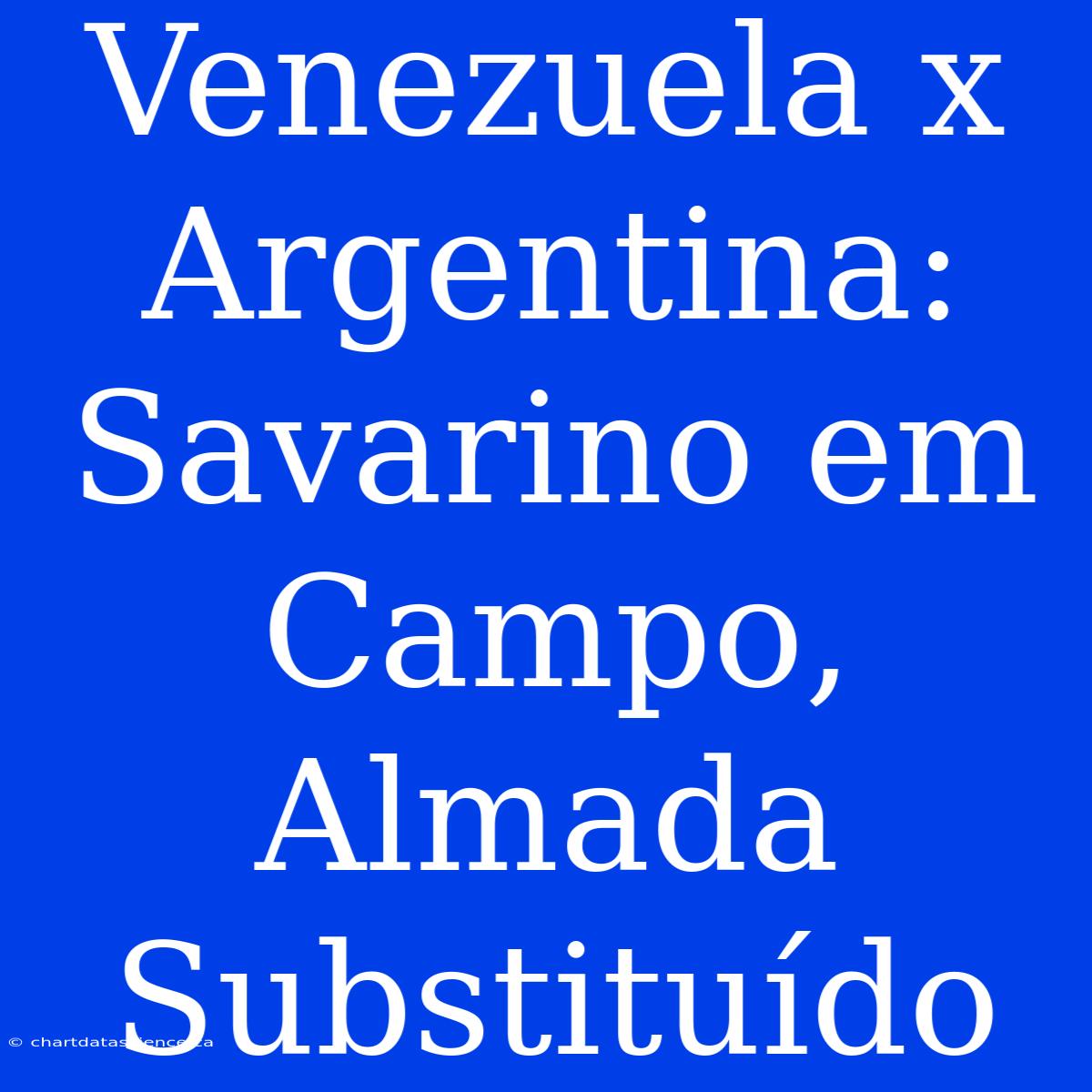 Venezuela X Argentina: Savarino Em Campo, Almada Substituído