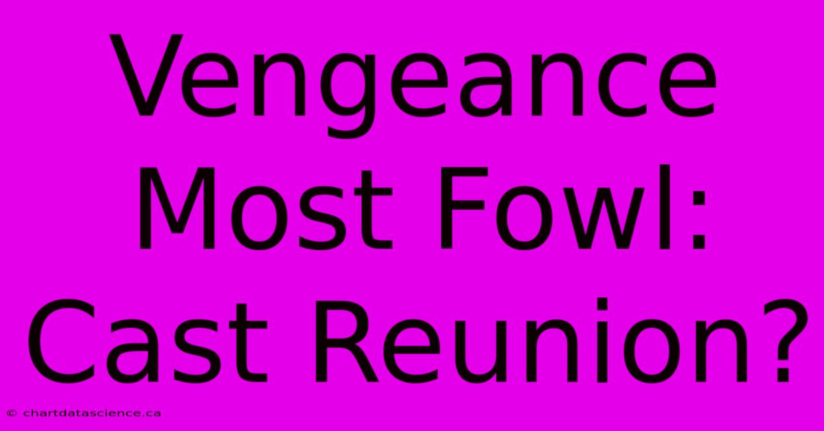 Vengeance Most Fowl: Cast Reunion?