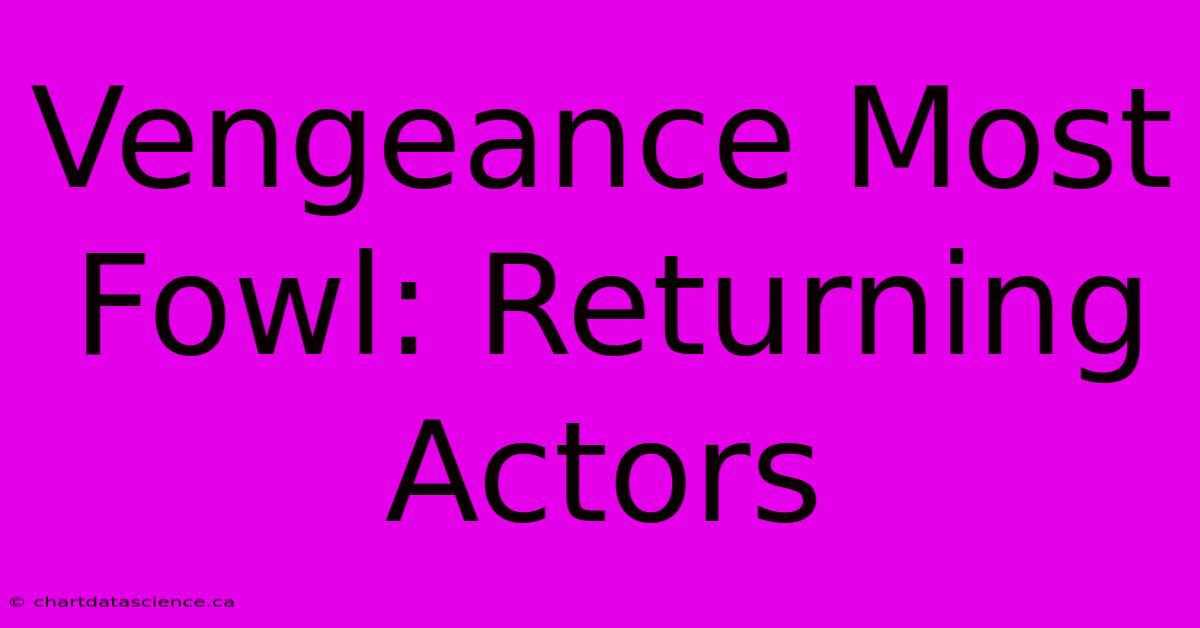 Vengeance Most Fowl: Returning Actors