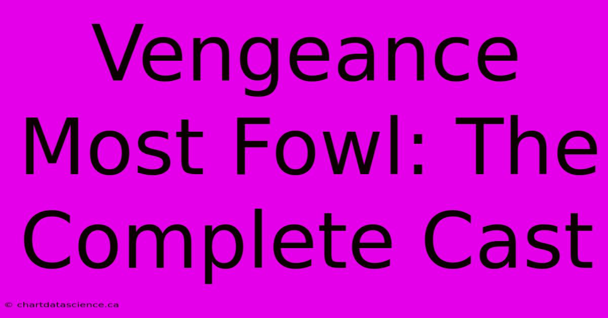 Vengeance Most Fowl: The Complete Cast