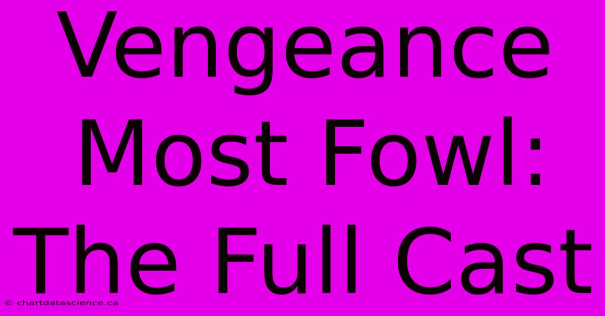 Vengeance Most Fowl: The Full Cast