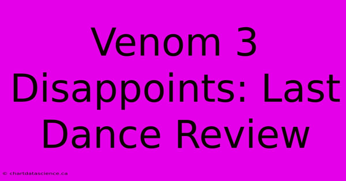 Venom 3 Disappoints: Last Dance Review