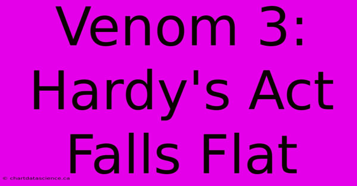 Venom 3: Hardy's Act Falls Flat