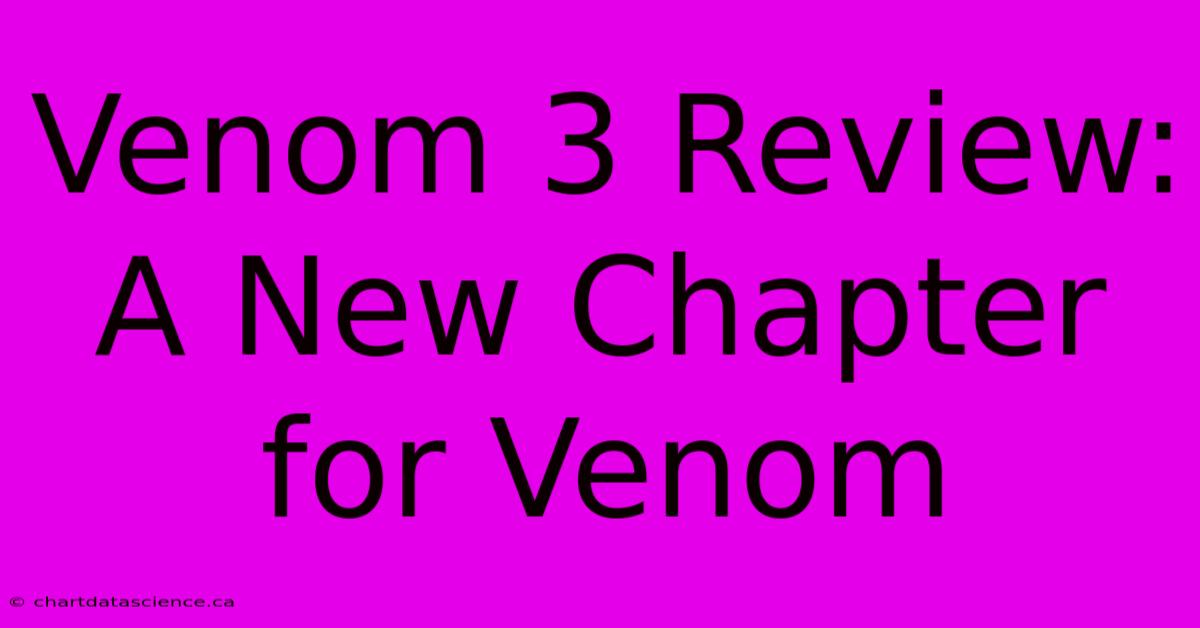 Venom 3 Review:  A New Chapter For Venom