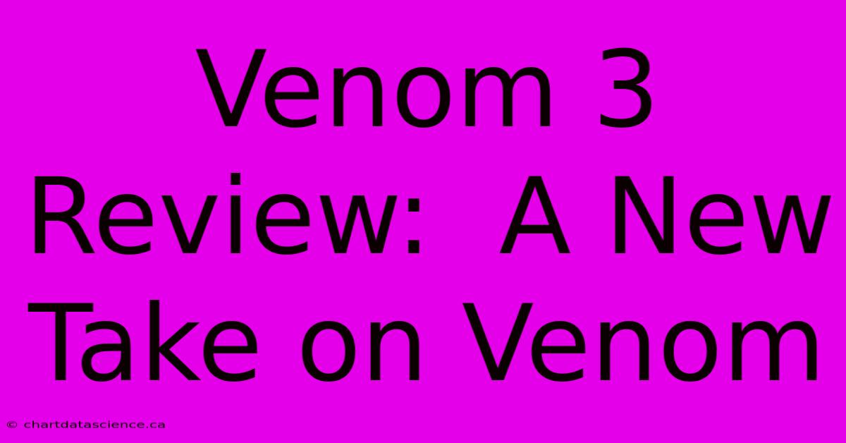 Venom 3 Review:  A New Take On Venom