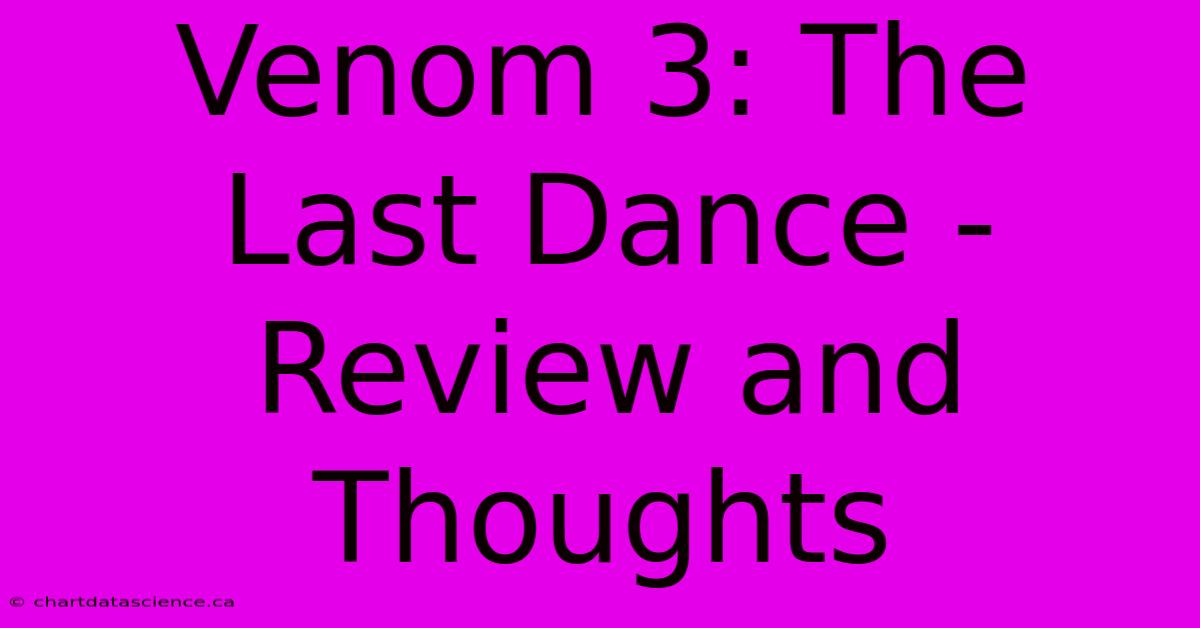 Venom 3: The Last Dance - Review And Thoughts