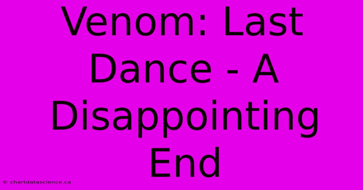 Venom: Last Dance - A Disappointing End 