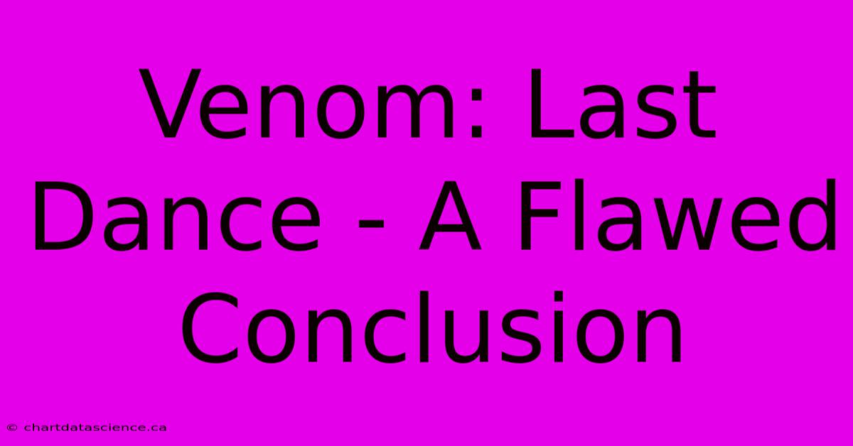 Venom: Last Dance - A Flawed Conclusion