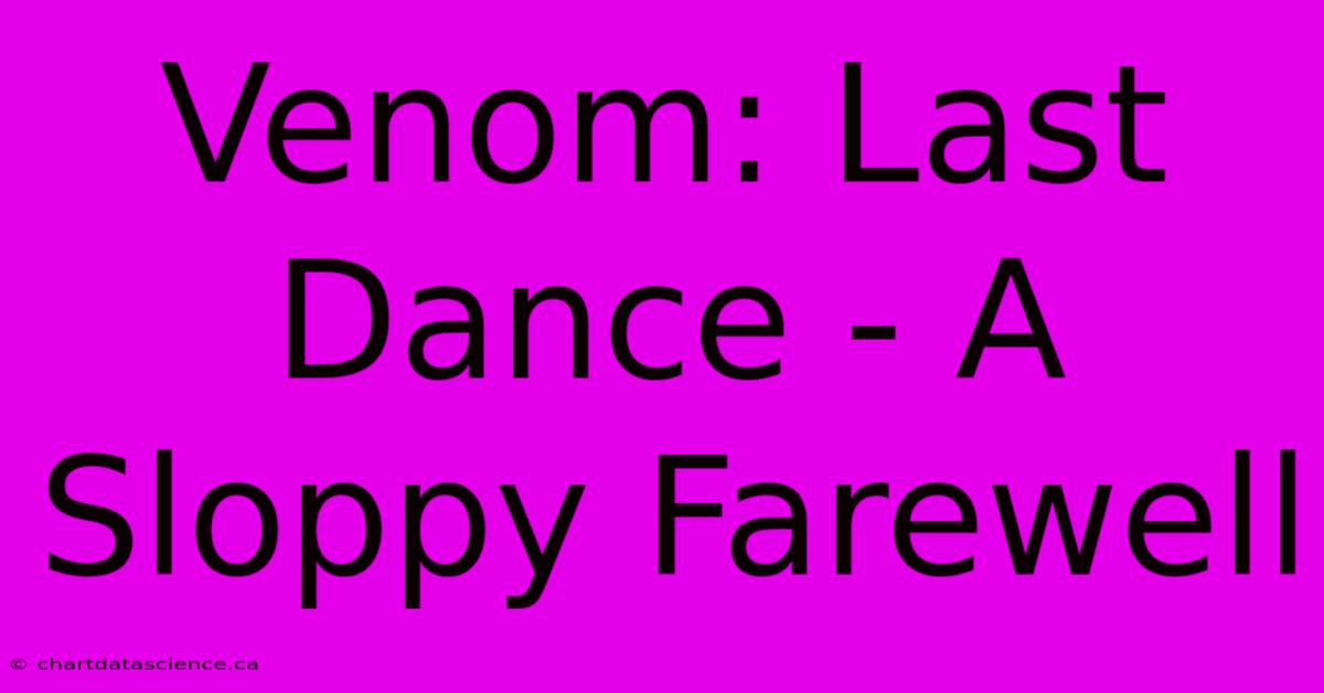 Venom: Last Dance - A Sloppy Farewell