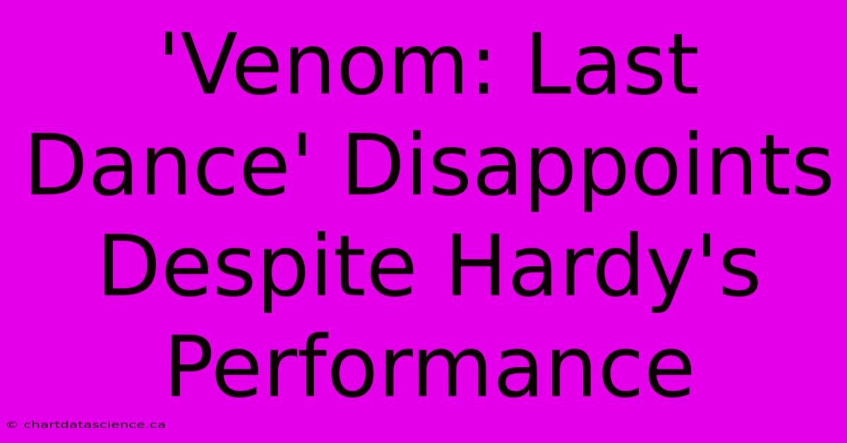 'Venom: Last Dance' Disappoints Despite Hardy's Performance 