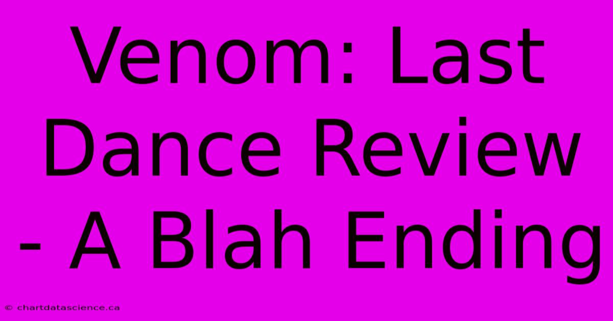 Venom: Last Dance Review - A Blah Ending 