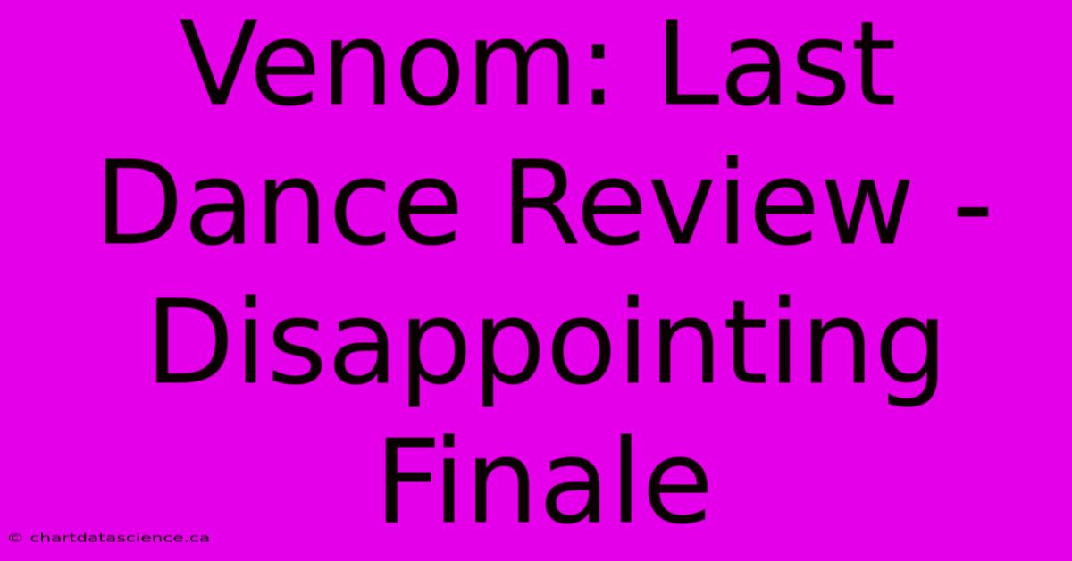 Venom: Last Dance Review - Disappointing Finale