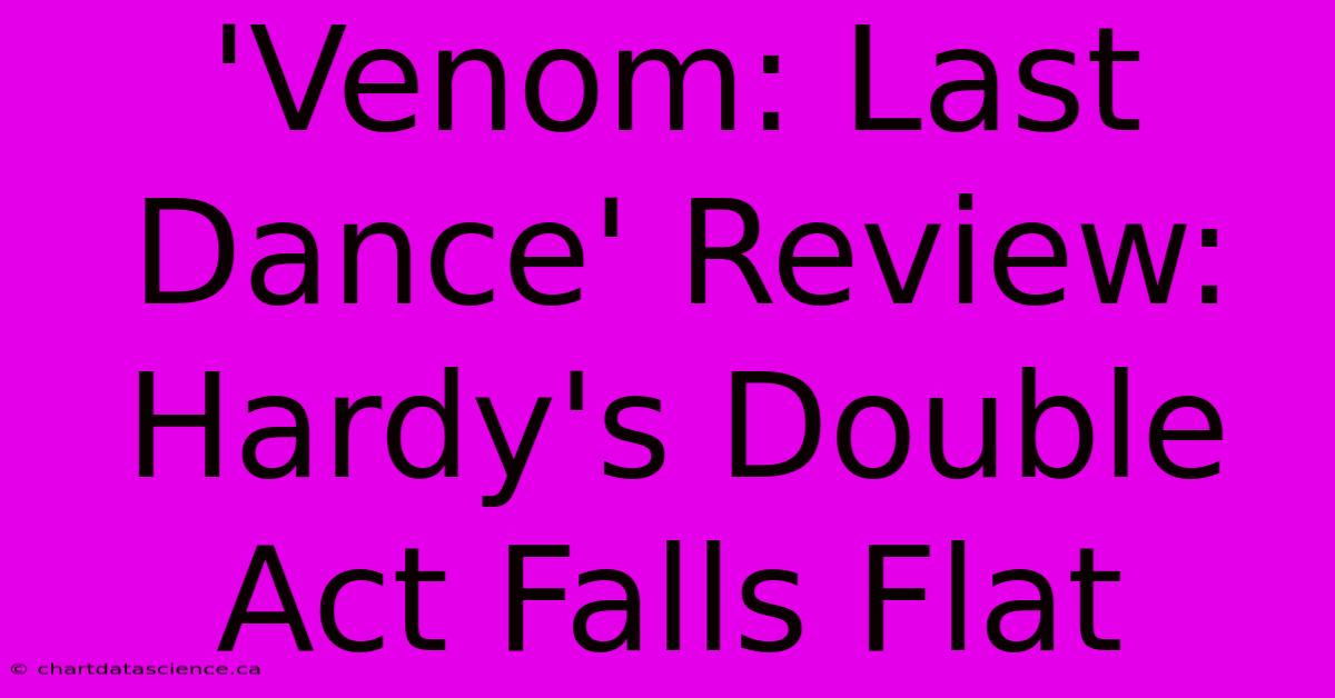 'Venom: Last Dance' Review: Hardy's Double Act Falls Flat