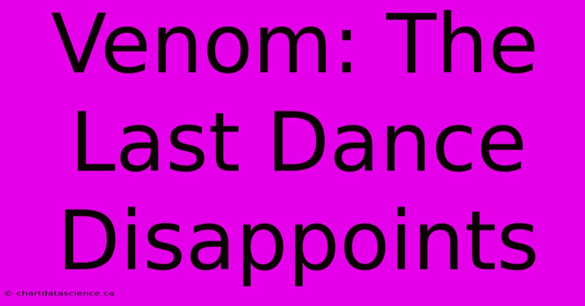 Venom: The Last Dance Disappoints