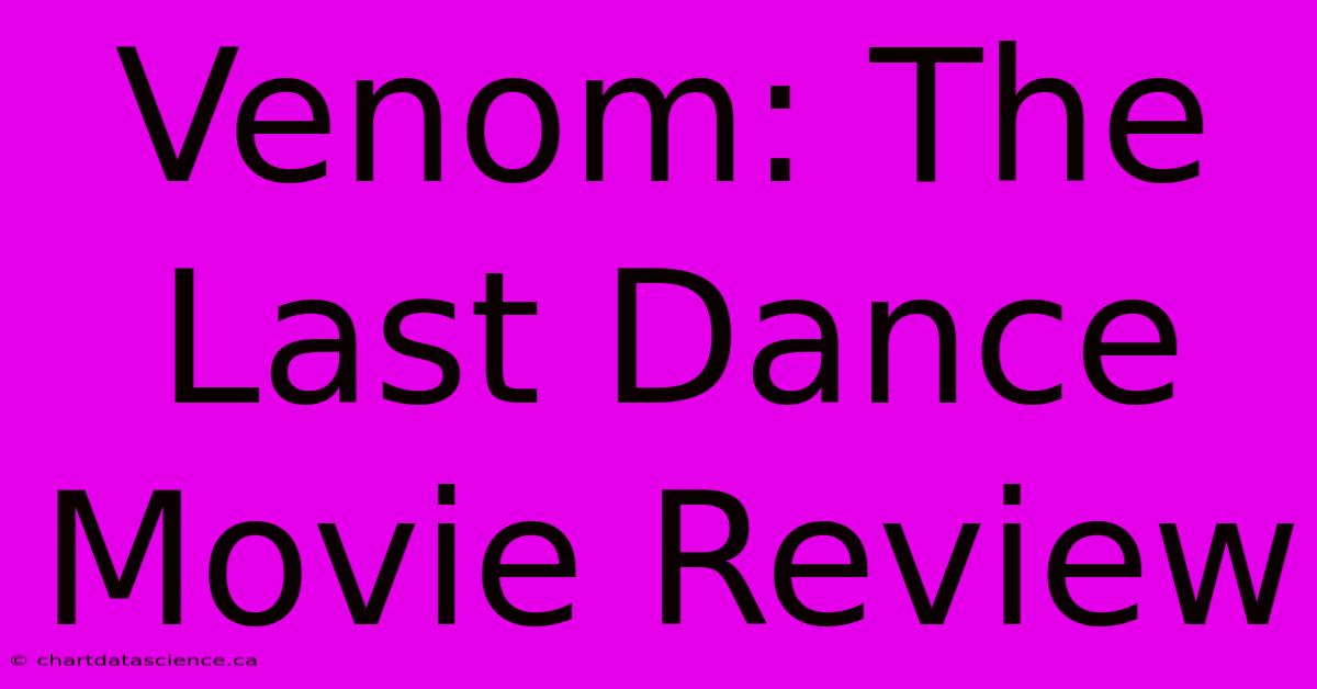 Venom: The Last Dance Movie Review