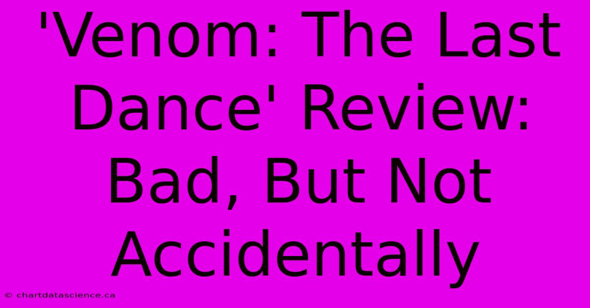 'Venom: The Last Dance' Review: Bad, But Not Accidentally 