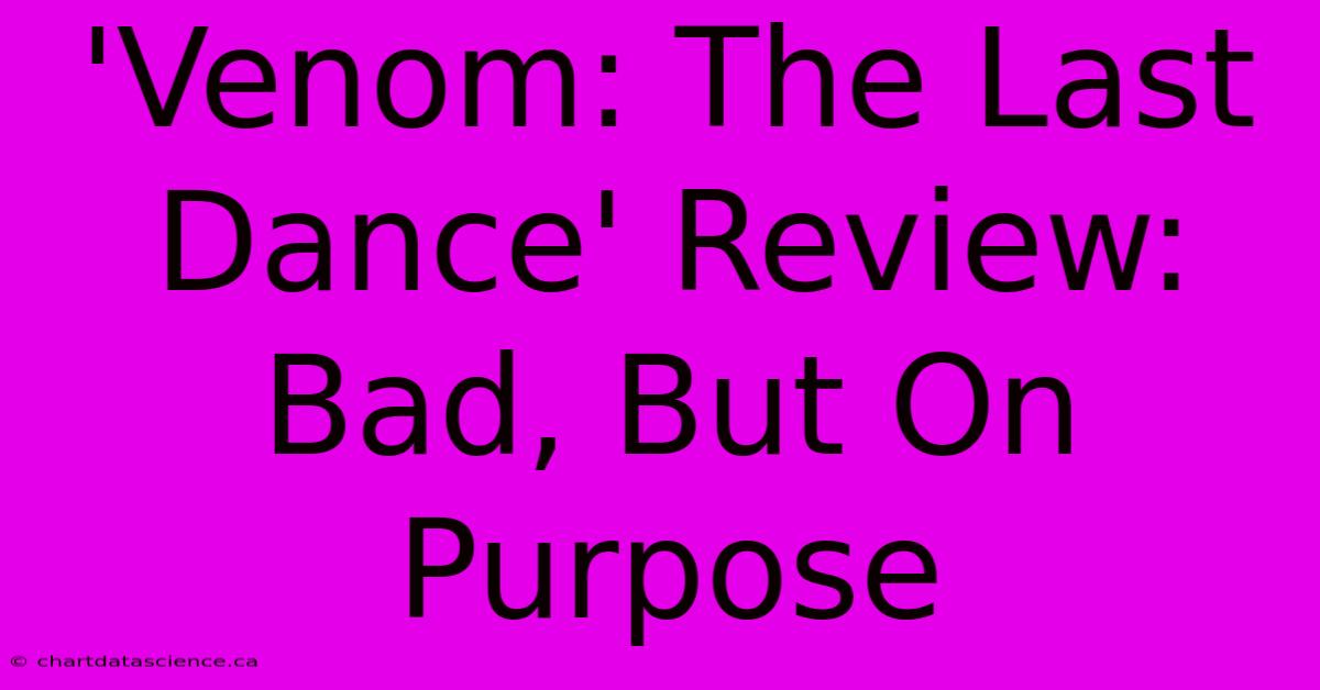 'Venom: The Last Dance' Review: Bad, But On Purpose