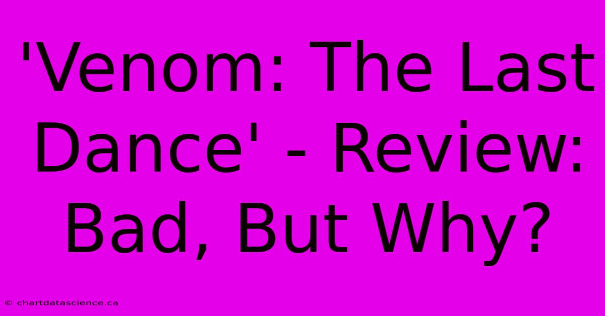 'Venom: The Last Dance' - Review: Bad, But Why?