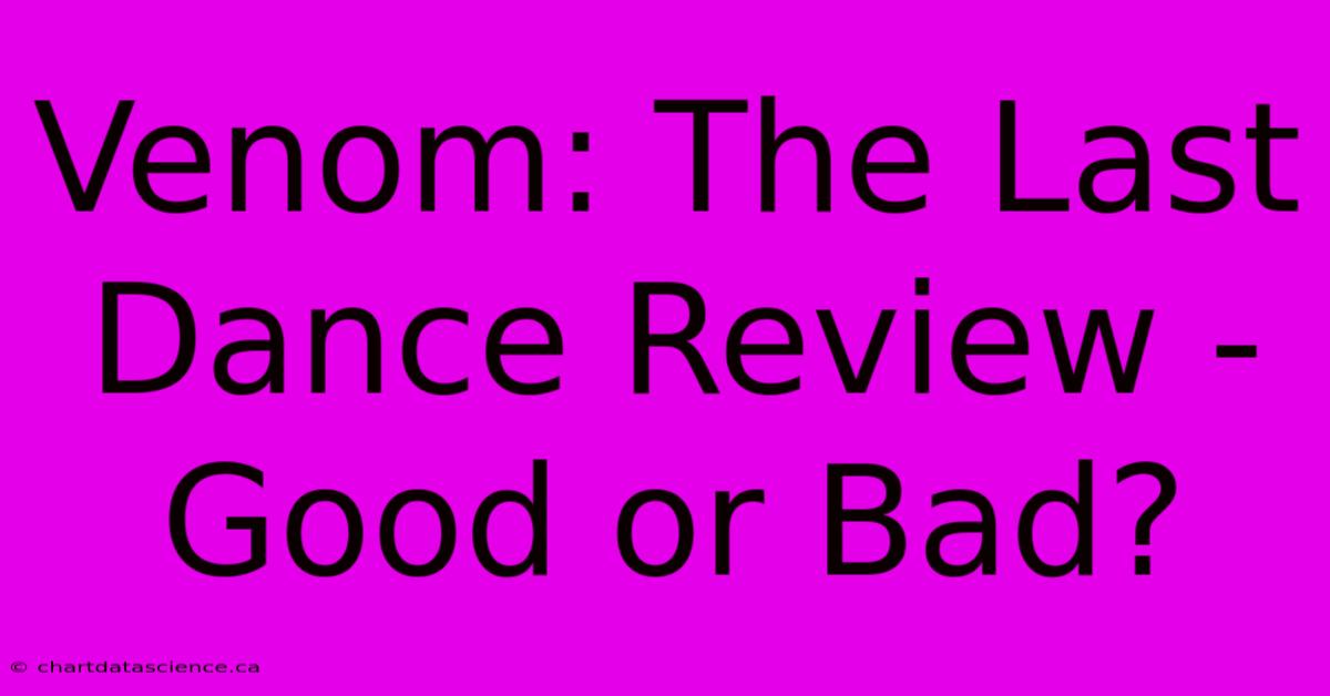 Venom: The Last Dance Review - Good Or Bad?