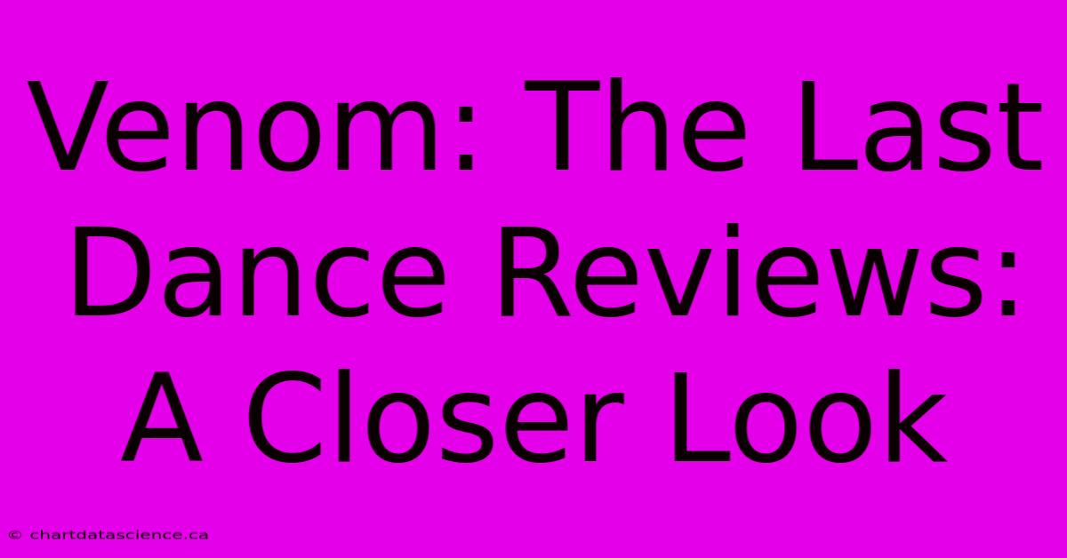 Venom: The Last Dance Reviews:  A Closer Look