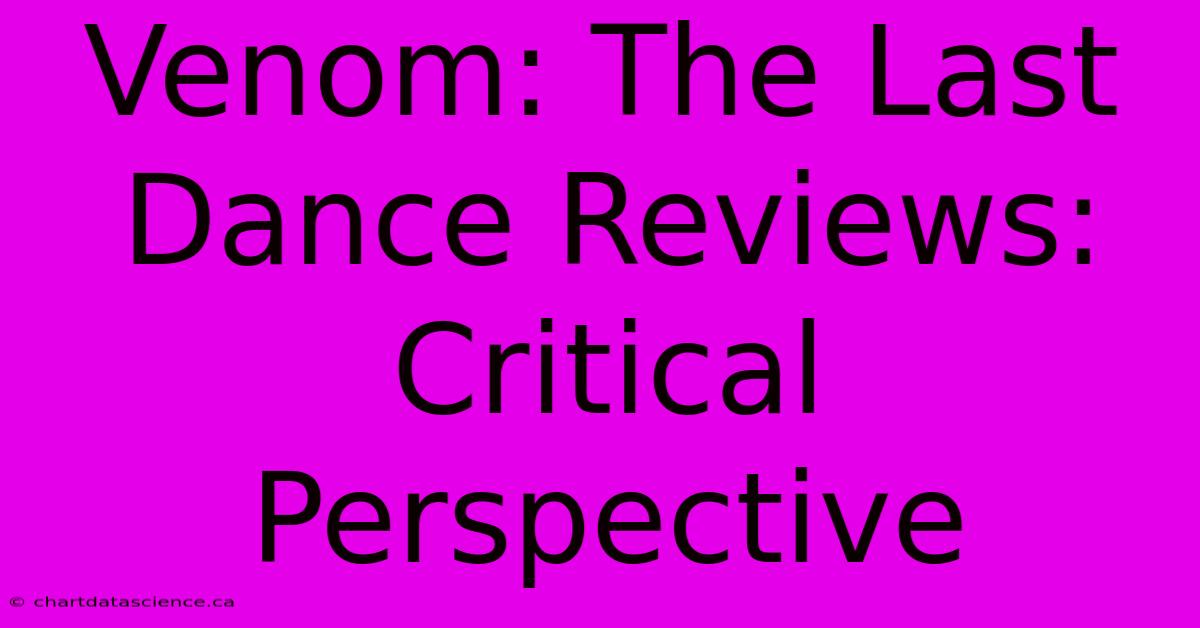 Venom: The Last Dance Reviews:  Critical Perspective