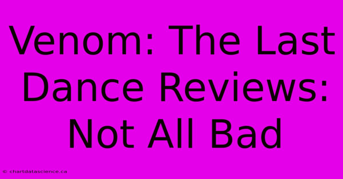 Venom: The Last Dance Reviews: Not All Bad