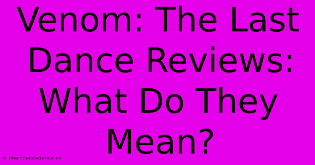 Venom: The Last Dance Reviews: What Do They Mean?