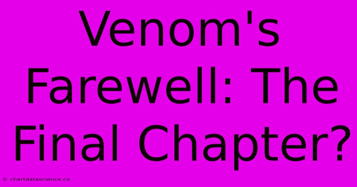 Venom's Farewell: The Final Chapter?