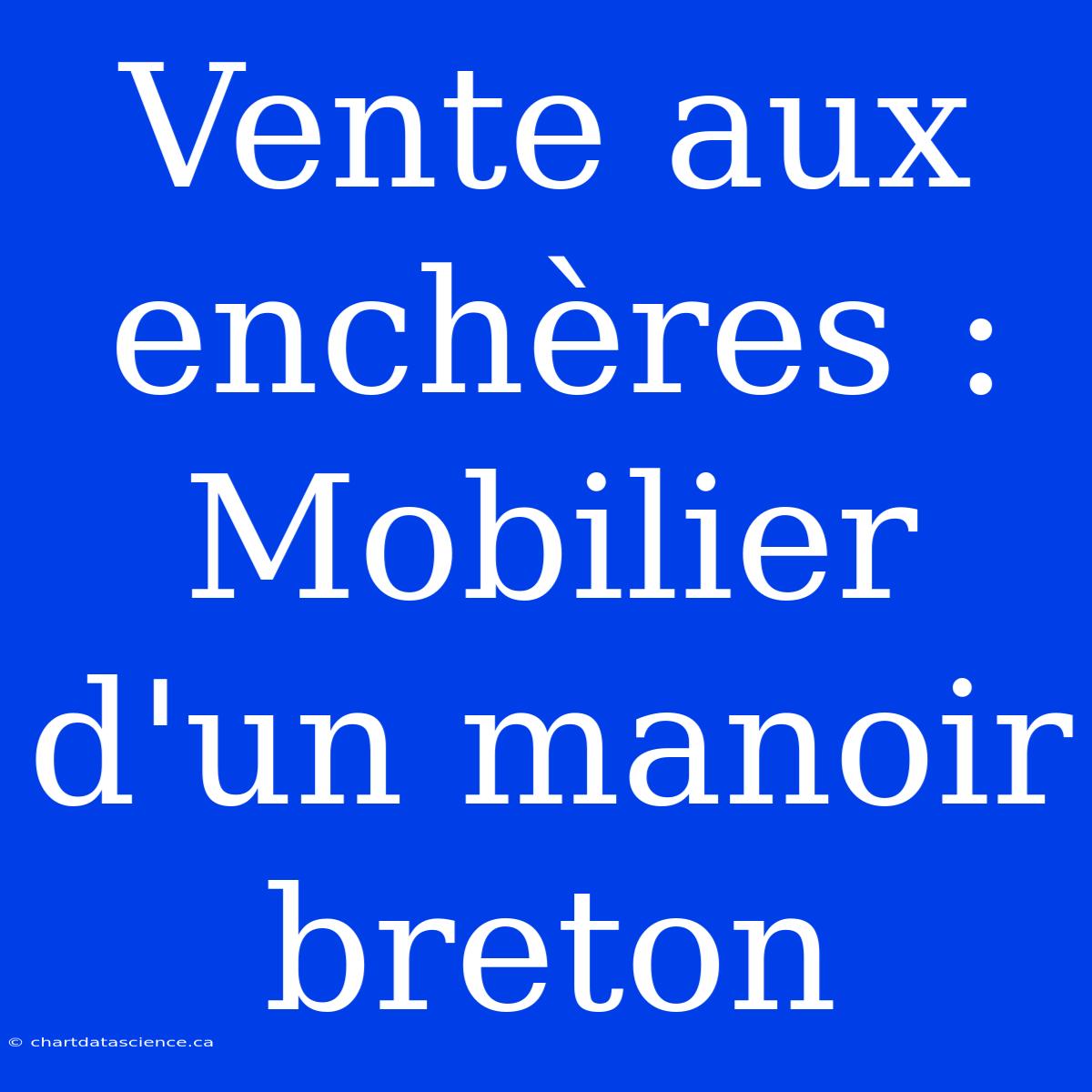 Vente Aux Enchères : Mobilier D'un Manoir Breton