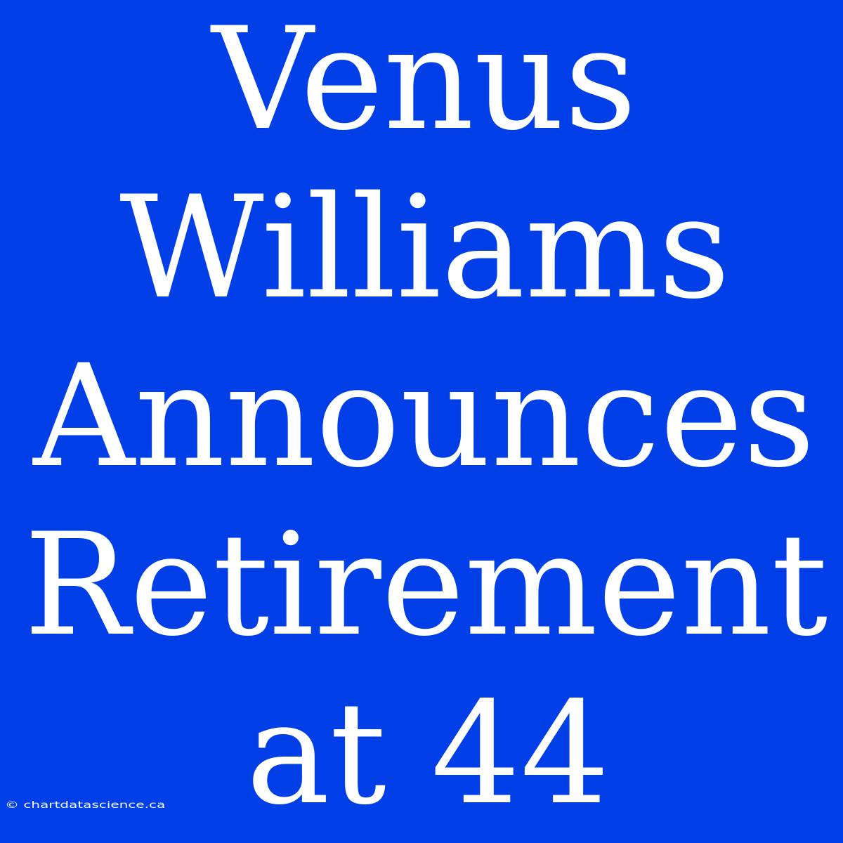 Venus Williams Announces Retirement At 44