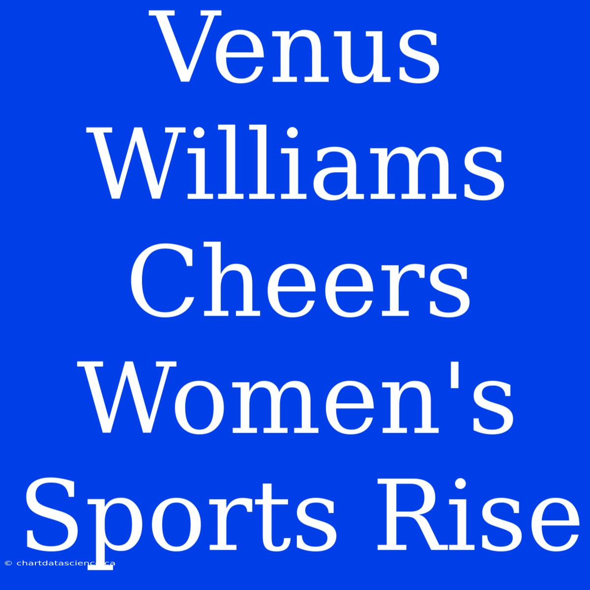 Venus Williams Cheers Women's Sports Rise