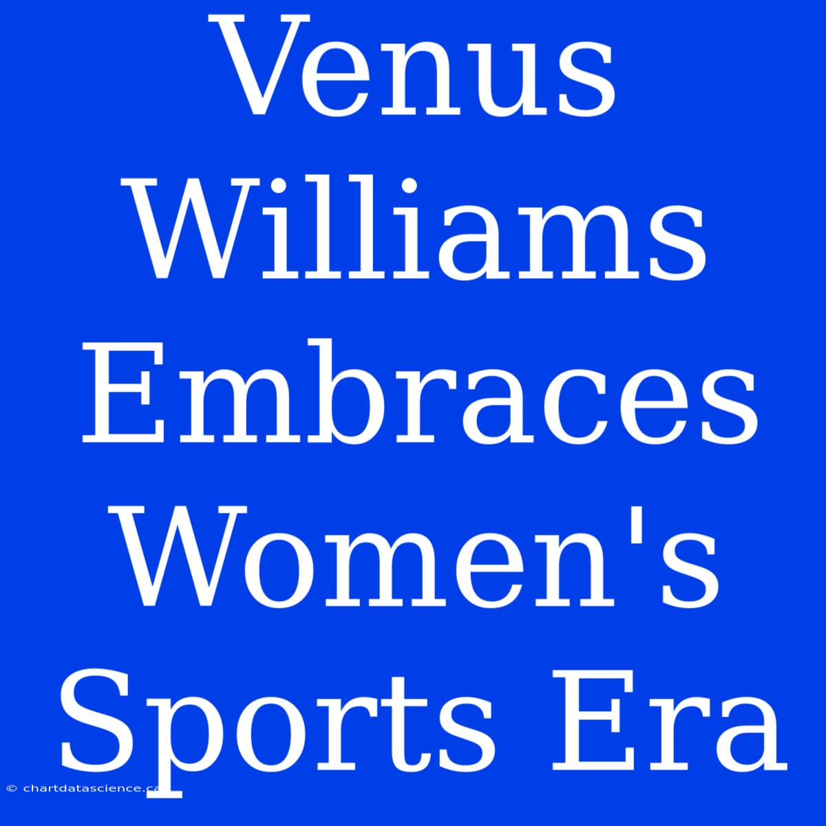 Venus Williams Embraces Women's Sports Era