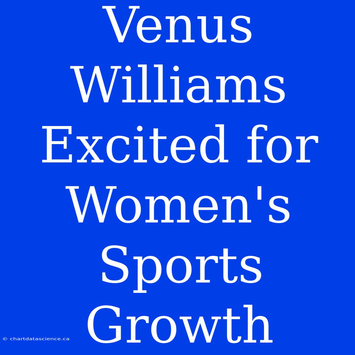 Venus Williams Excited For Women's Sports Growth