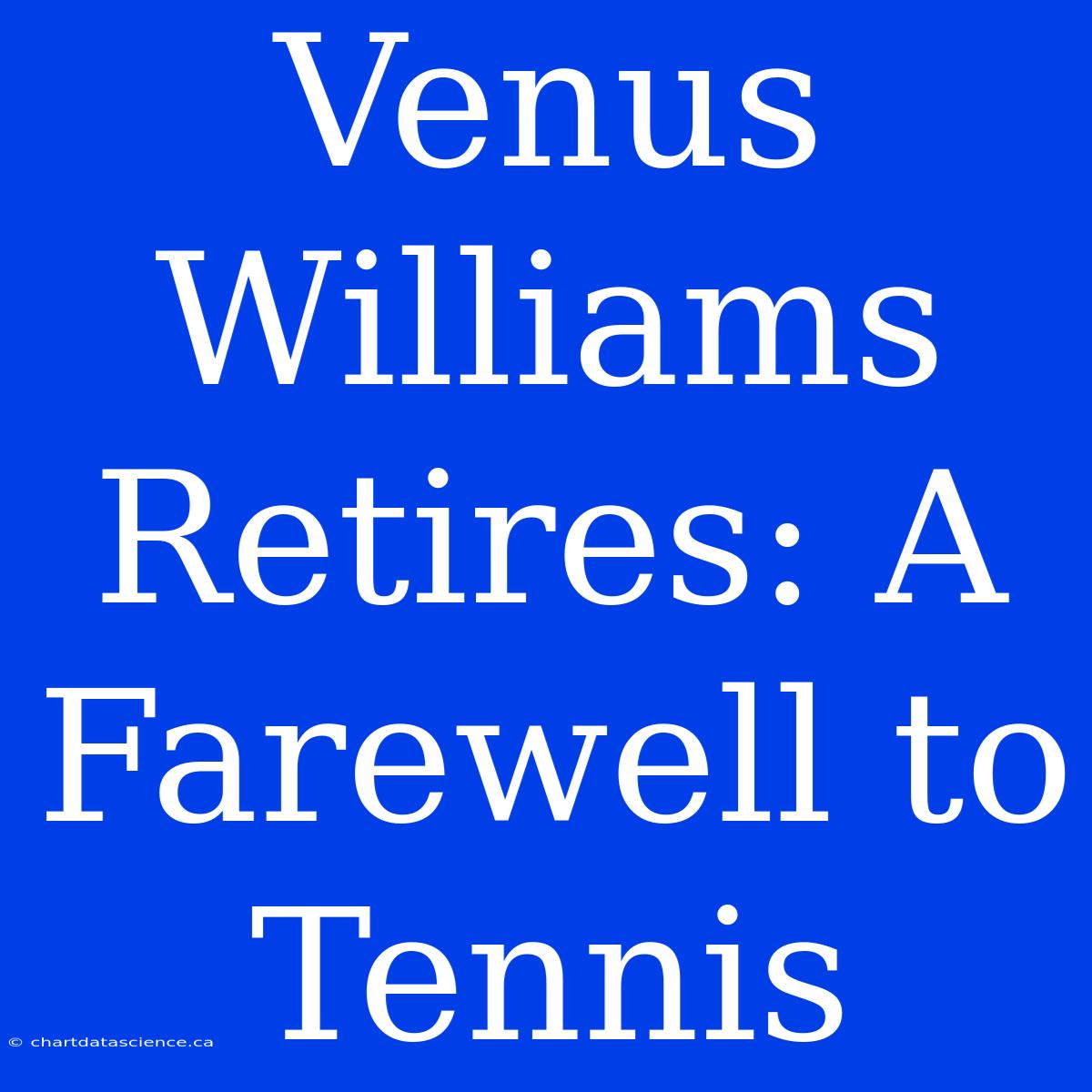 Venus Williams Retires: A Farewell To Tennis