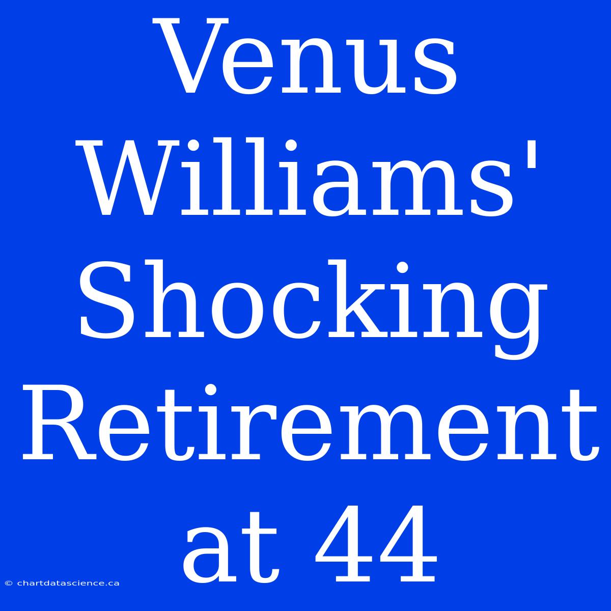 Venus Williams' Shocking Retirement At 44