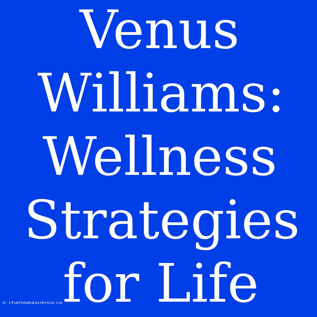 Venus Williams: Wellness Strategies For Life