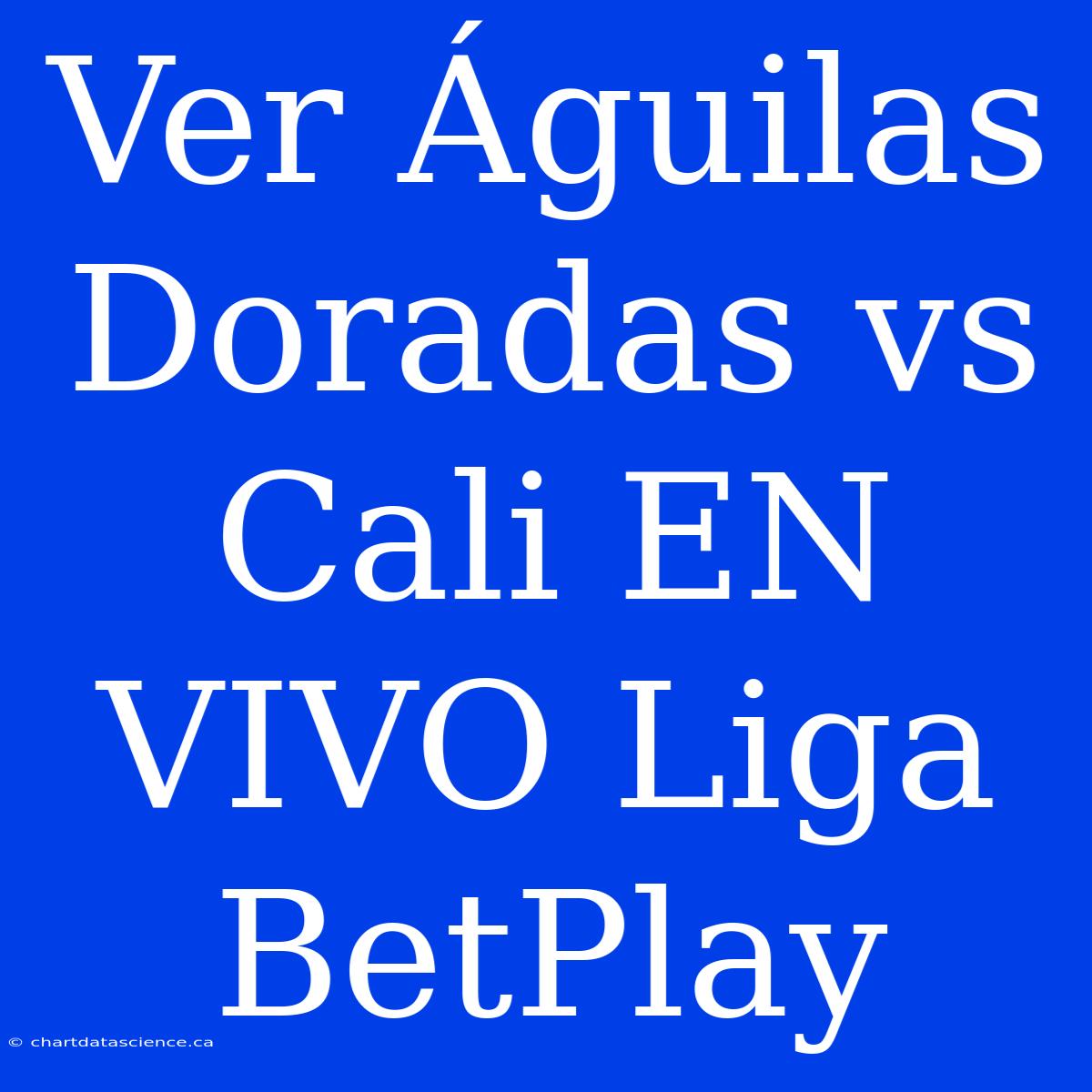 Ver Águilas Doradas Vs Cali EN VIVO Liga BetPlay