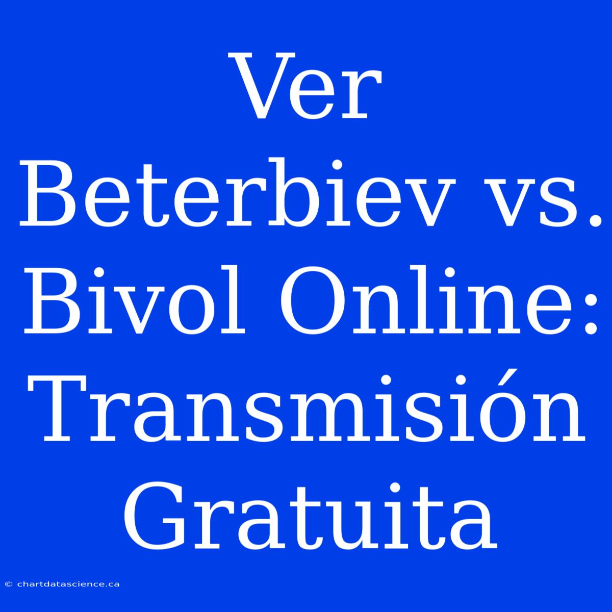 Ver Beterbiev Vs. Bivol Online: Transmisión Gratuita