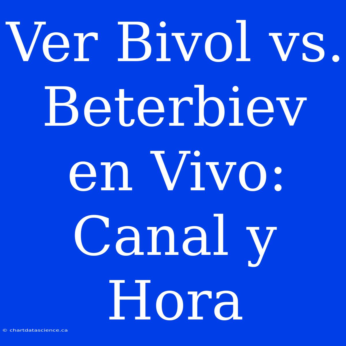 Ver Bivol Vs. Beterbiev En Vivo: Canal Y Hora