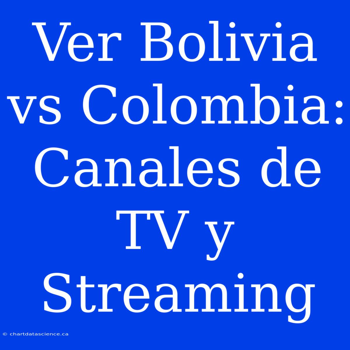 Ver Bolivia Vs Colombia: Canales De TV Y Streaming