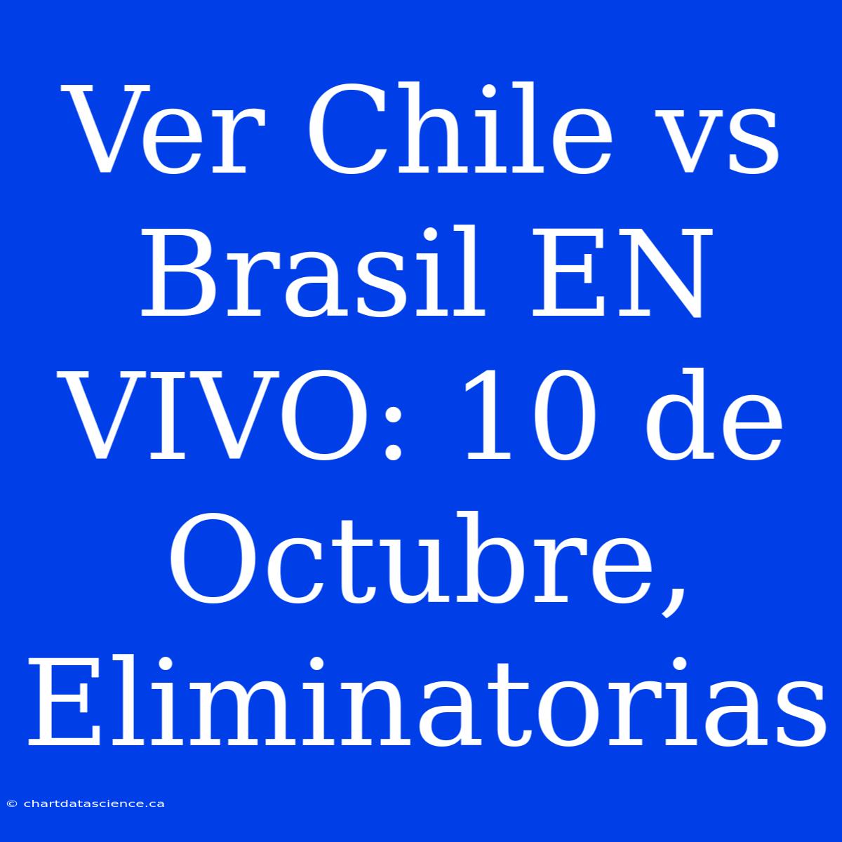 Ver Chile Vs Brasil EN VIVO: 10 De Octubre, Eliminatorias