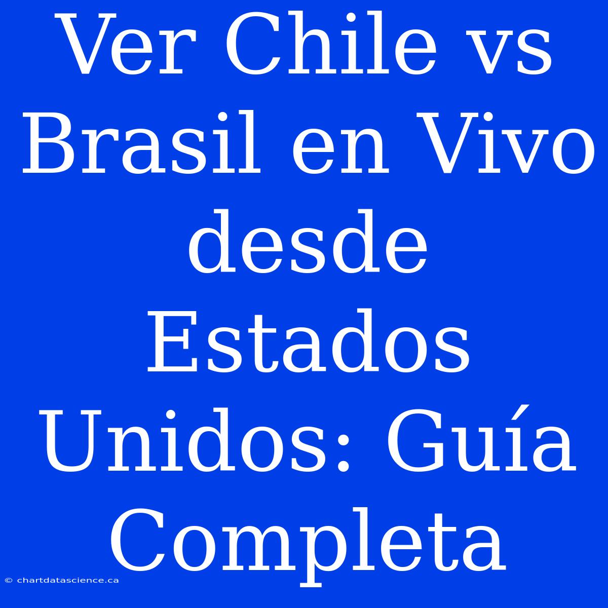 Ver Chile Vs Brasil En Vivo Desde Estados Unidos: Guía Completa