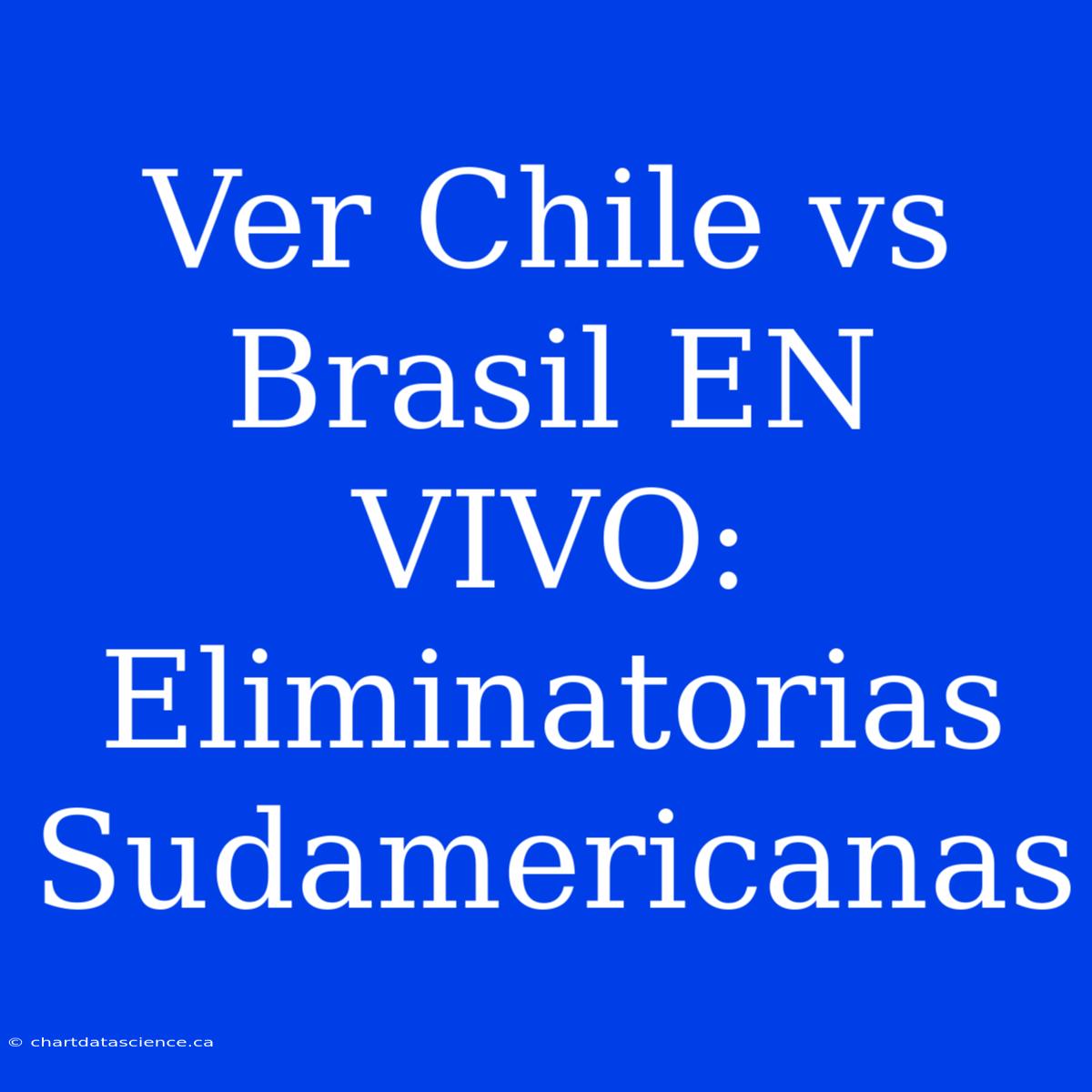 Ver Chile Vs Brasil EN VIVO: Eliminatorias Sudamericanas