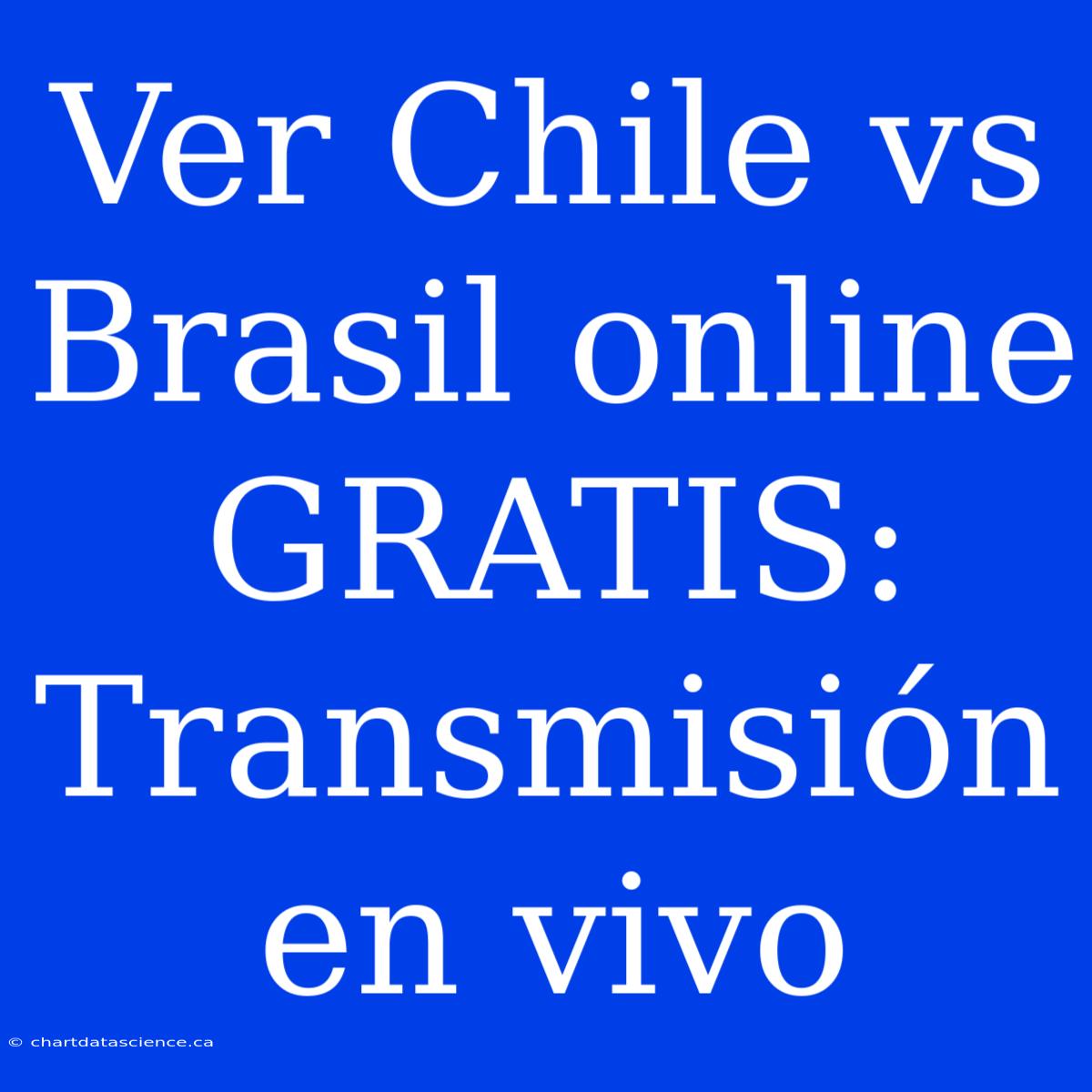 Ver Chile Vs Brasil Online GRATIS: Transmisión En Vivo