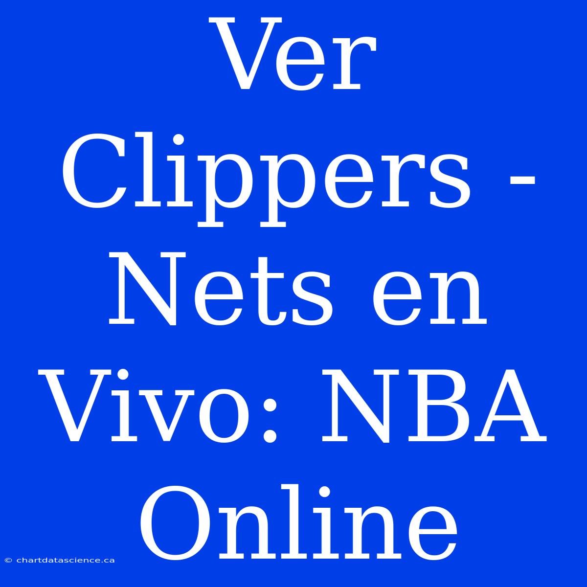 Ver Clippers - Nets En Vivo: NBA Online