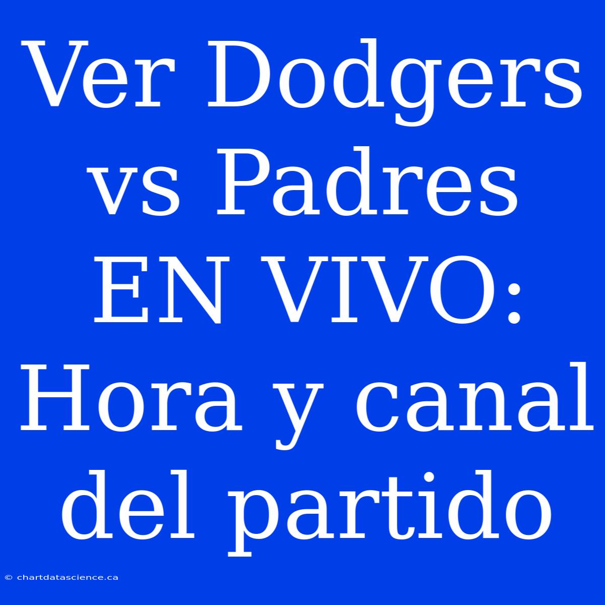 Ver Dodgers Vs Padres EN VIVO: Hora Y Canal Del Partido