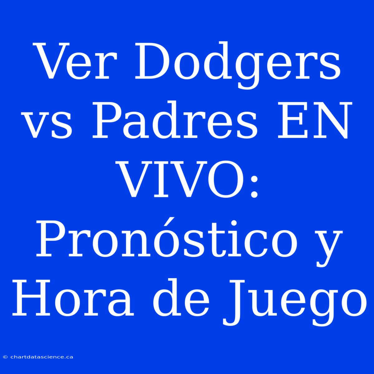 Ver Dodgers Vs Padres EN VIVO: Pronóstico Y Hora De Juego