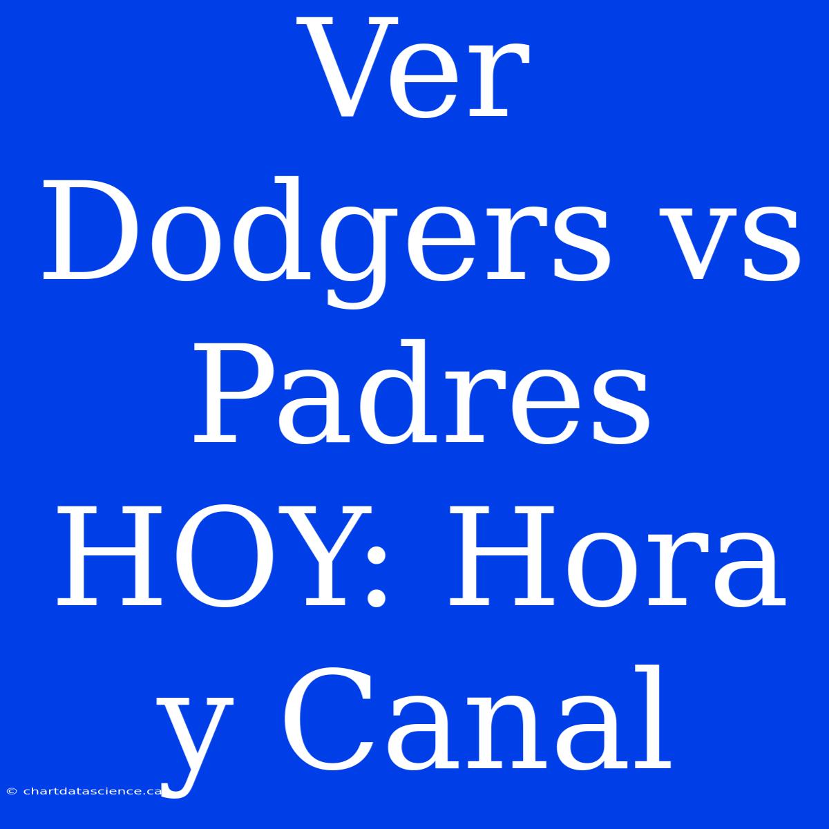 Ver Dodgers Vs Padres HOY: Hora Y Canal