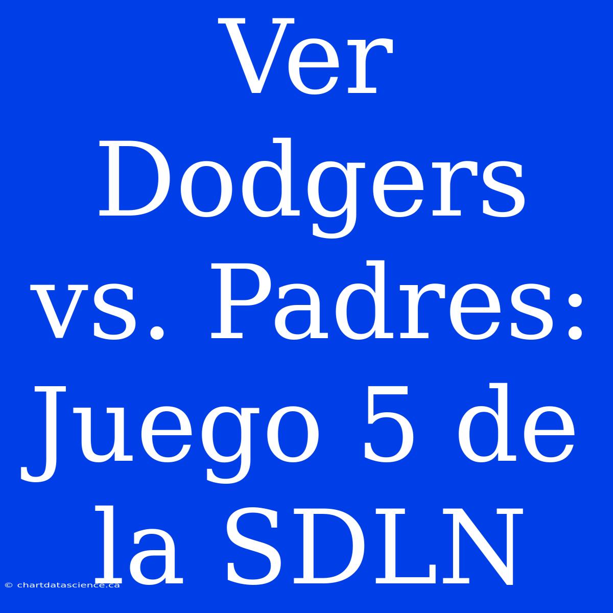 Ver Dodgers Vs. Padres: Juego 5 De La SDLN