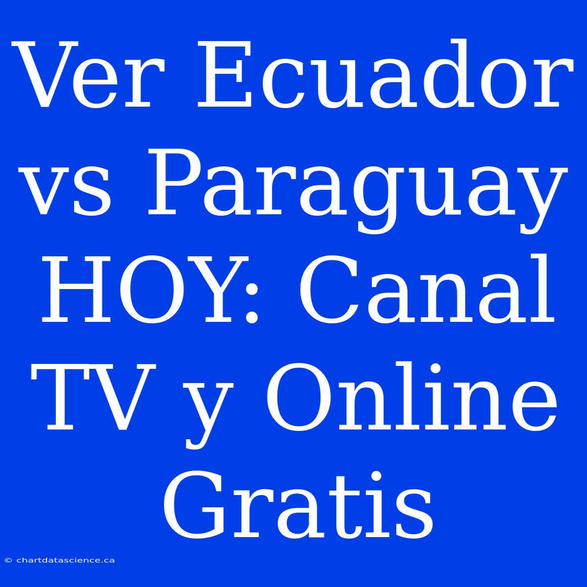 Ver Ecuador Vs Paraguay HOY: Canal TV Y Online Gratis